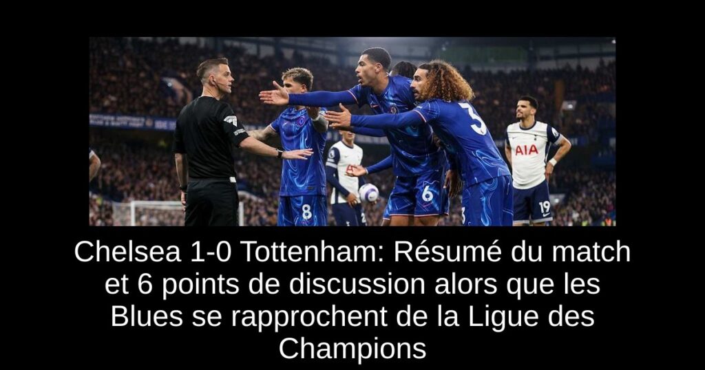 Chelsea 1-0 Tottenham: Résumé du match et 6 points de discussion alors que les Blues se rapprochent de la Ligue des Champions