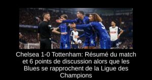 Chelsea 1-0 Tottenham: Résumé du match et 6 points de discussion alors que les Blues se rapprochent de la Ligue des Champions