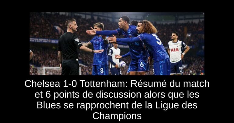 Chelsea 1-0 Tottenham: Résumé du match et 6 points de discussion alors que les Blues se rapprochent de la Ligue des Champions