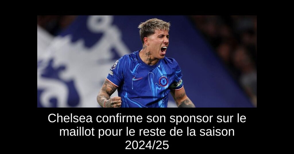 Chelsea confirme son sponsor sur le maillot pour le reste de la saison 2024/25
