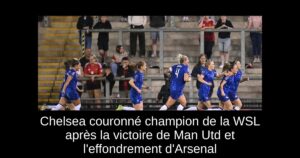 Chelsea couronné champion de la WSL après la victoire de Man Utd et l&rsquo;effondrement d&rsquo;Arsenal