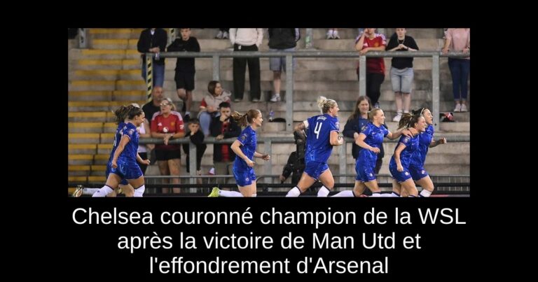 Chelsea couronné champion de la WSL après la victoire de Man Utd et l'effondrement d'Arsenal