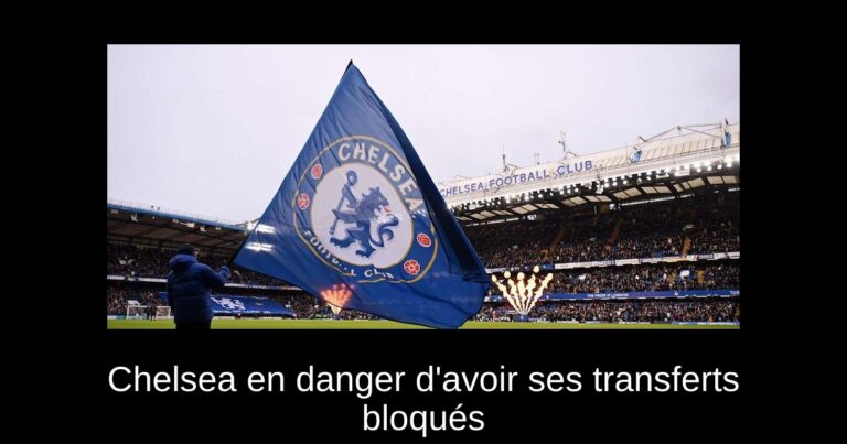Chelsea en danger d'avoir ses transferts bloqués