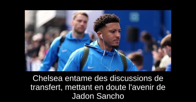 Chelsea entame des discussions de transfert, mettant en doute l'avenir de Jadon Sancho