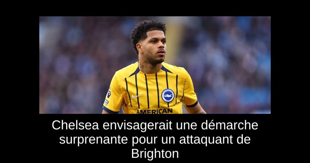 Chelsea envisagerait une démarche surprenante pour un attaquant de Brighton