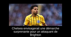 Chelsea envisagerait une démarche surprenante pour un attaquant de Brighton
