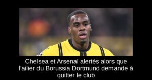 Chelsea et Arsenal alertés alors que l&rsquo;ailier du Borussia Dortmund demande à quitter le club