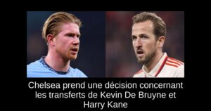 Chelsea prend une décision concernant les transferts de Kevin De Bruyne et Harry Kane