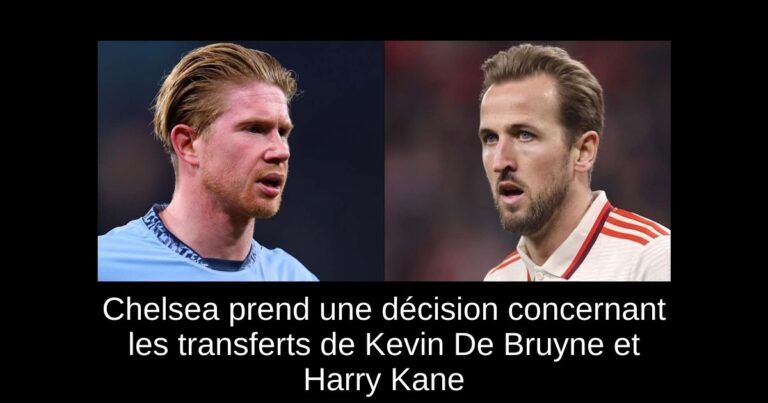 Chelsea prend une décision concernant les transferts de Kevin De Bruyne et Harry Kane