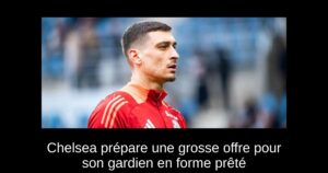 Chelsea prépare une grosse offre pour son gardien en forme prêté