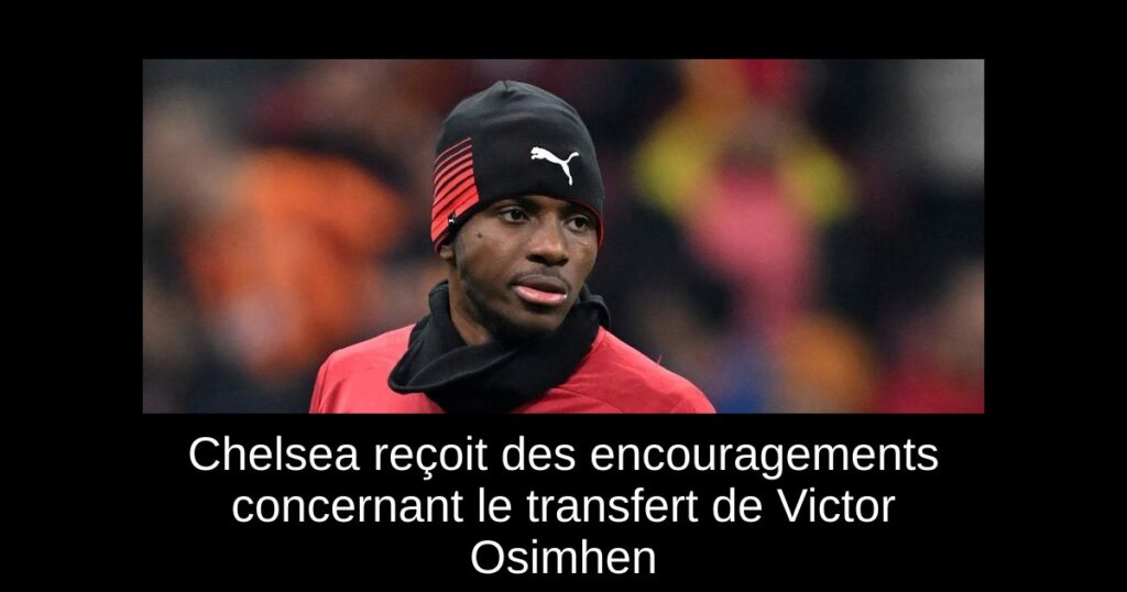 Chelsea reçoit des encouragements concernant le transfert de Victor Osimhen