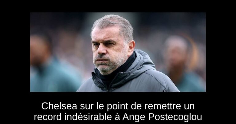 Chelsea sur le point de remettre un record indésirable à Ange Postecoglou