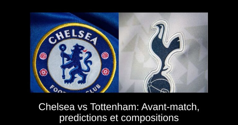 Chelsea vs Tottenham: Avant-match, predictions et compositions