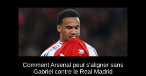 Comment Arsenal peut s'aligner sans Gabriel contre le Real Madrid