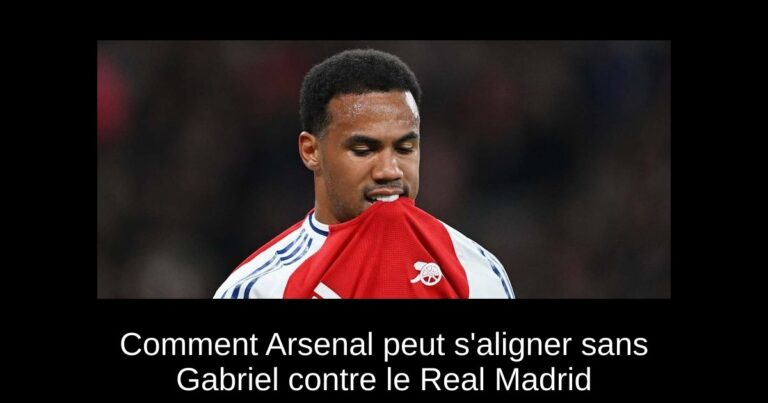 Comment Arsenal peut s'aligner sans Gabriel contre le Real Madrid