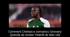 Comment Chelsea a convaincu Geovany Quenda de snober l&rsquo;intérêt de Man Utd