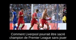 Comment Liverpool pourrait être sacré champion de Premier League sans jouer