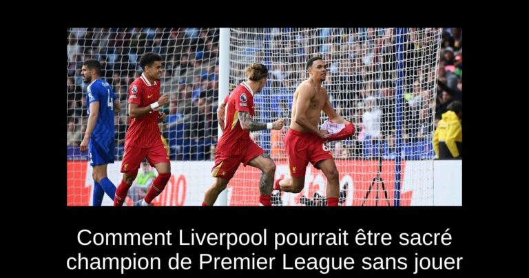 Comment Liverpool pourrait être sacré champion de Premier League sans jouer