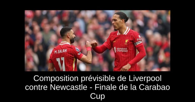 Composition prévisible de Liverpool contre Newcastle - Finale de la Carabao Cup
