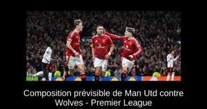 Composition prévisible de Man Utd contre Wolves – Premier League