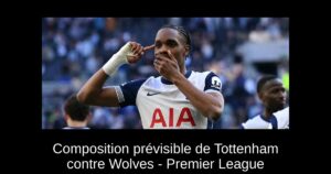 Composition prévisible de Tottenham contre Wolves – Premier League