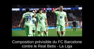 Composition prévisible du FC Barcelone contre le Real Betis – La Liga