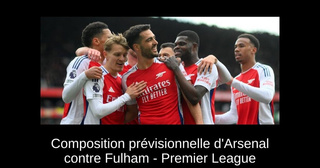 Composition prévisionnelle d'Arsenal contre Fulham - Premier League
