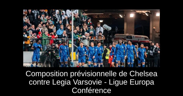 Composition prévisionnelle de Chelsea contre Legia Varsovie - Ligue Europa Conférence