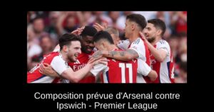 Composition prévue d&rsquo;Arsenal contre Ipswich – Premier League