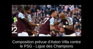 Composition prévue d&rsquo;Aston Villa contre le PSG – Ligue des Champions