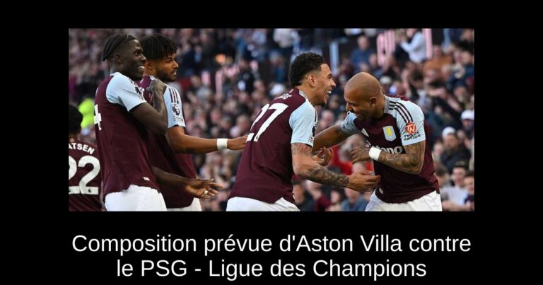Composition prévue d'Aston Villa contre le PSG - Ligue des Champions