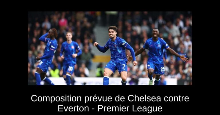 Composition prévue de Chelsea contre Everton - Premier League