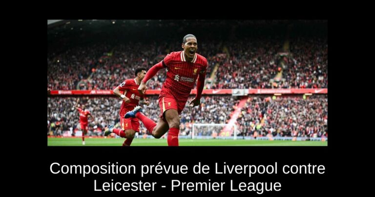 Composition prévue de Liverpool contre Leicester - Premier League