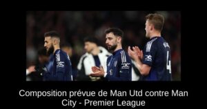 Composition prévue de Man Utd contre Man City – Premier League