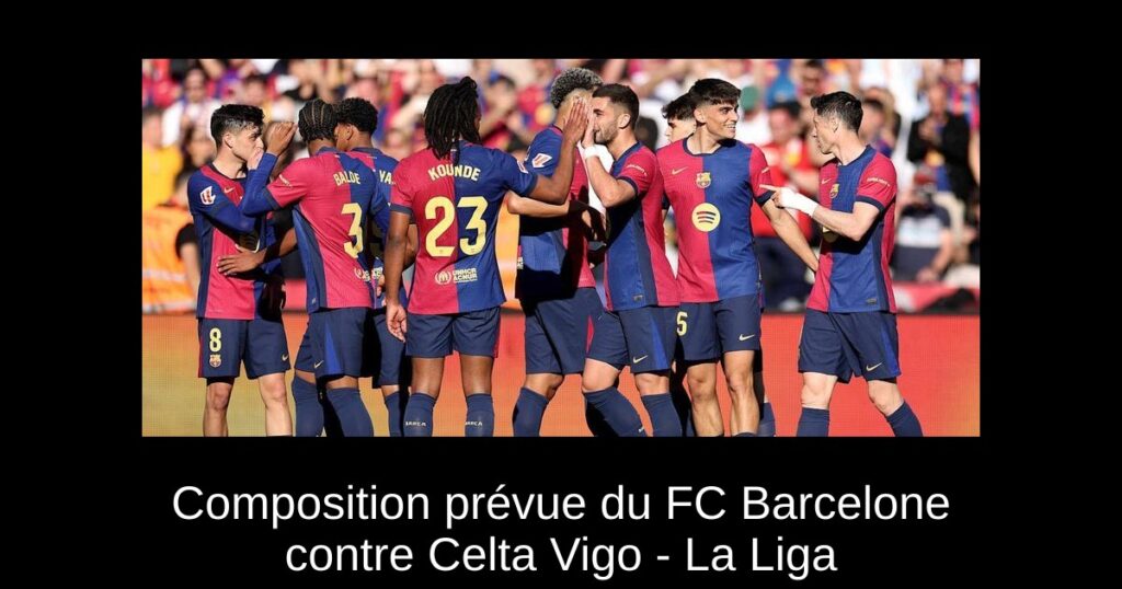 Composition prévue du FC Barcelone contre Celta Vigo - La Liga