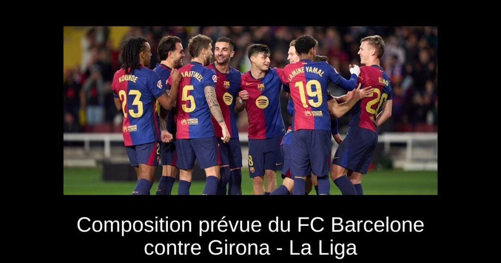 Composition prévue du FC Barcelone contre Girona - La Liga