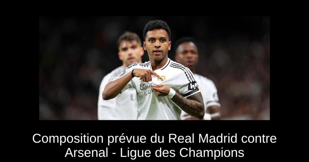 Composition prévue du Real Madrid contre Arsenal - Ligue des Champions