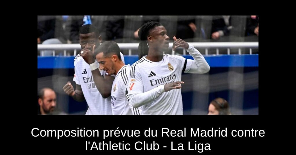 Composition prévue du Real Madrid contre l'Athletic Club - La Liga