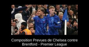 Composition Prevues de Chelsea contre Brentford – Premier League