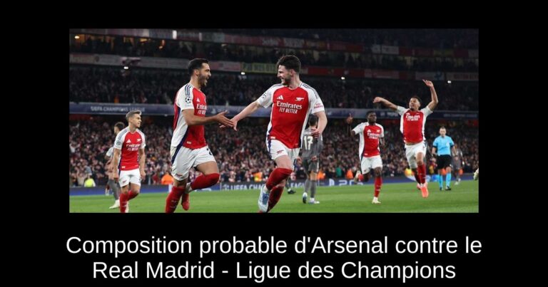 Composition probable d'Arsenal contre le Real Madrid - Ligue des Champions