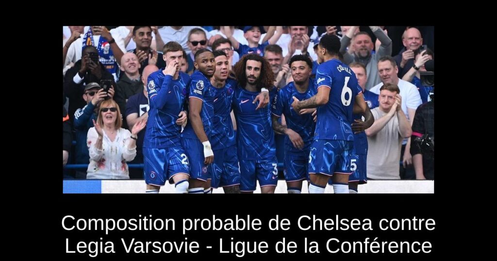 Composition probable de Chelsea contre Legia Varsovie - Ligue de la Conférence
