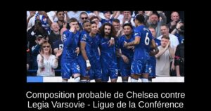 Composition probable de Chelsea contre Legia Varsovie – Ligue de la Conférence