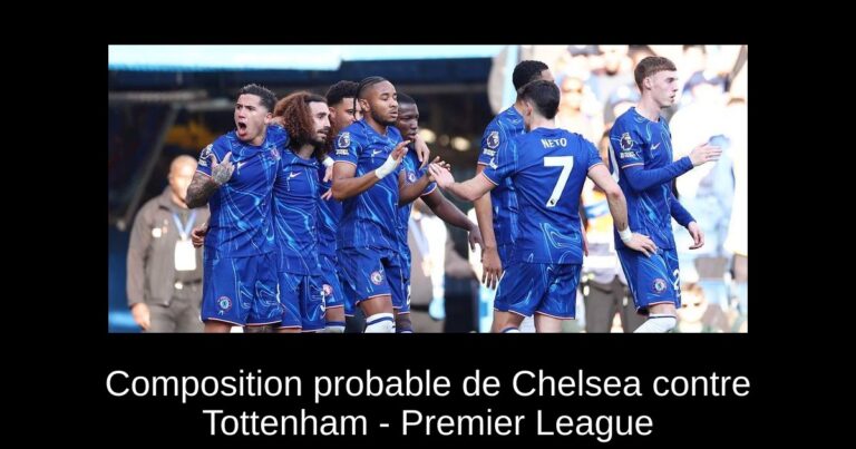 Composition probable de Chelsea contre Tottenham - Premier League