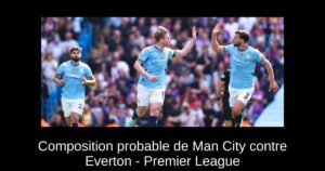 Composition probable de Man City contre Everton – Premier League