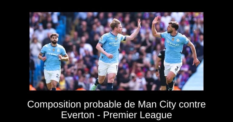 Composition probable de Man City contre Everton - Premier League