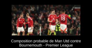 Composition probable de Man Utd contre Bournemouth – Premier League