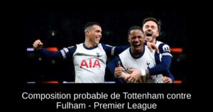 Composition probable de Tottenham contre Fulham – Premier League
