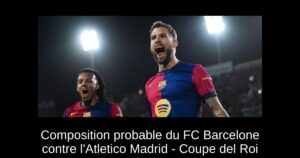 Composition probable du FC Barcelone contre l&rsquo;Atletico Madrid – Coupe del Roi