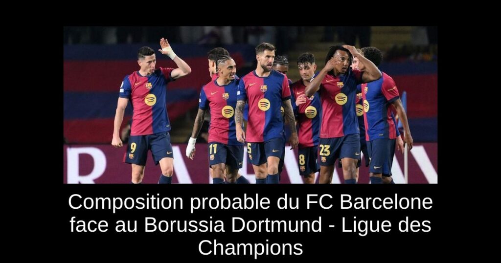 Composition probable du FC Barcelone face au Borussia Dortmund - Ligue des Champions