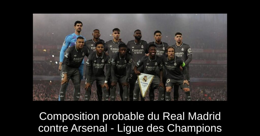 Composition probable du Real Madrid contre Arsenal - Ligue des Champions